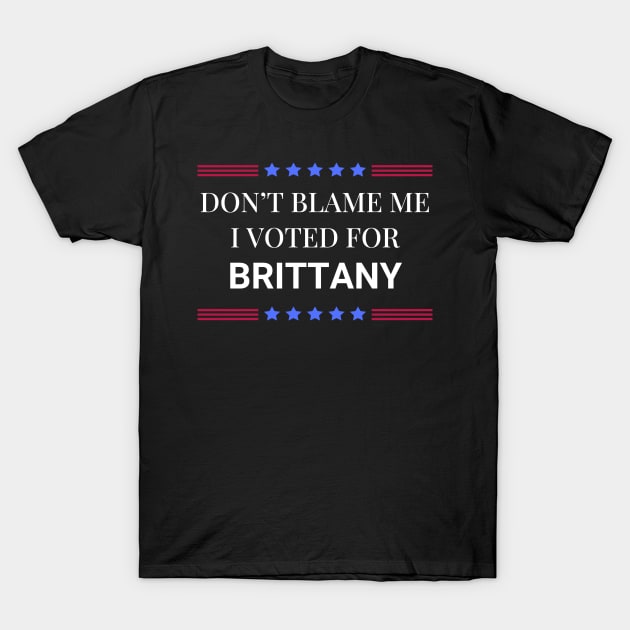 Dont Blame Me I Voted For Brittany T-Shirt by Woodpile